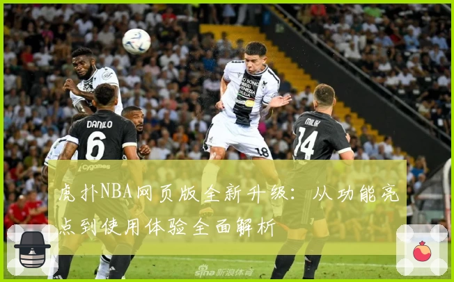 虎扑NBA网页版全新升级:从功能亮点到使用体验全面解析