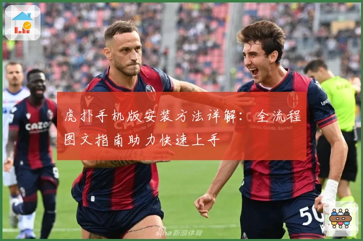 虎扑手机版安装方法详解：全流程图文指南助力快速上手