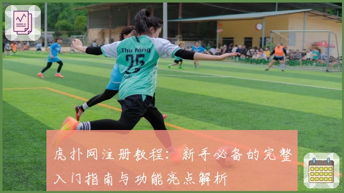 虎扑网注册教程：新手必备的完整入门指南与功能亮点解析