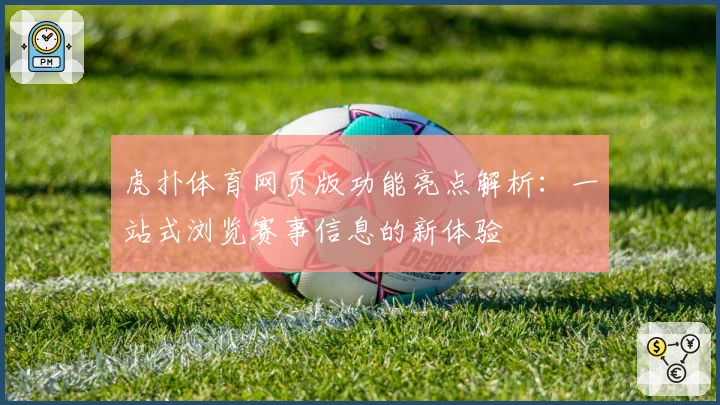 虎扑体育网页版功能亮点解析：一站式浏览赛事信息的新体验